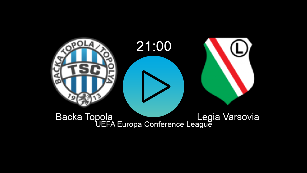  Backa Topola 21:00 Legia Varsovia - UEFA Europa Conference League hoy: hora, canal, TV y dónde ver online el partido de LaLiga