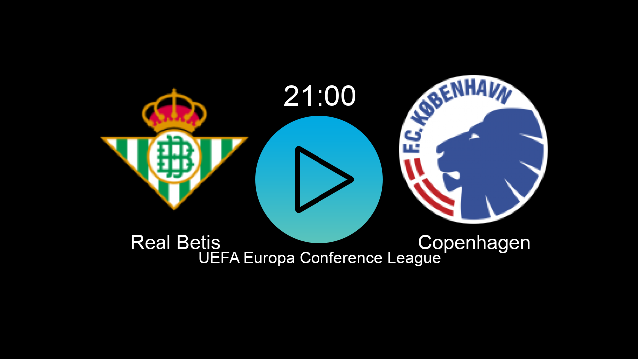  Real Betis 21:00 Copenhagen - UEFA Europa Conference League hoy: hora, canal, TV y dónde ver online el partido de LaLiga